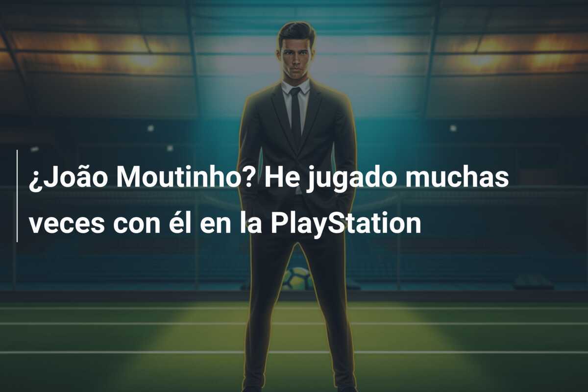 ¿João Moutinho? He jugado muchas veces con él en la PlayStation