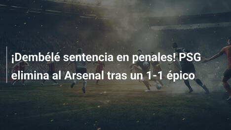 ¡Dembélé sentencia en penales! PSG elimina al Arsenal tras un 1-1 épico