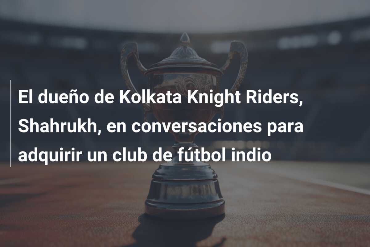 El dueño de Kolkata Knight Riders, Shahrukh, en conversaciones para adquirir un club de fútbol indio