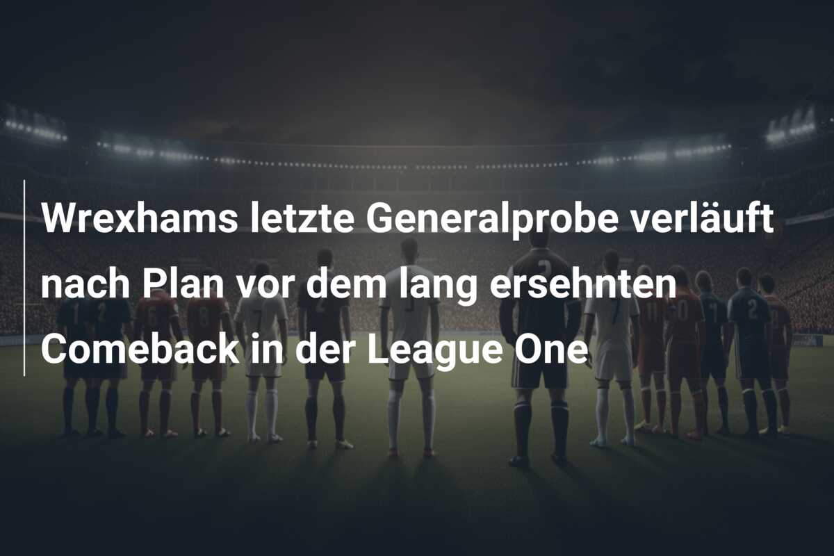 Wrexhams letzte Generalprobe verläuft nach Plan vor dem lang ersehnten Comeback in der League One