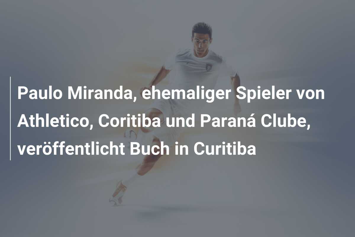 Paulo Miranda, ehemaliger Spieler von Athletico, Coritiba und Paraná Clube, veröffentlicht Buch in Curitiba