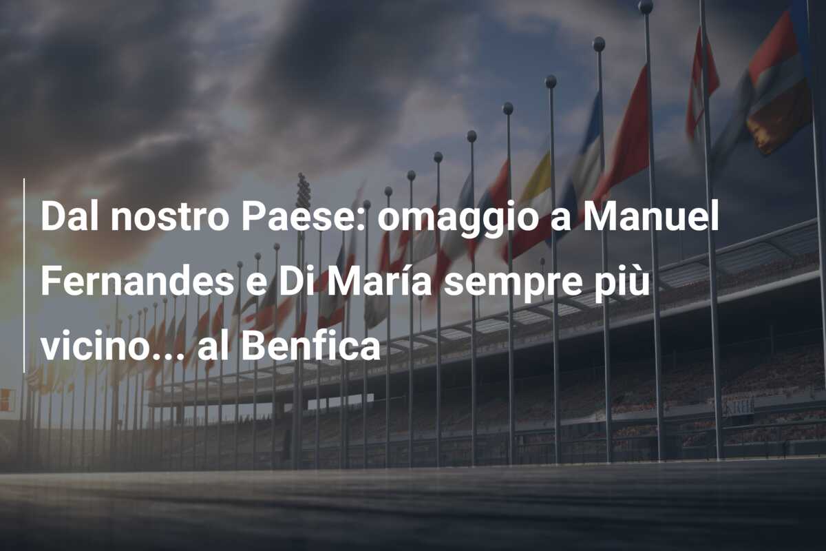 Dal nostro Paese: omaggio a Manuel Fernandes e Di María sempre più vicino… al Benfica