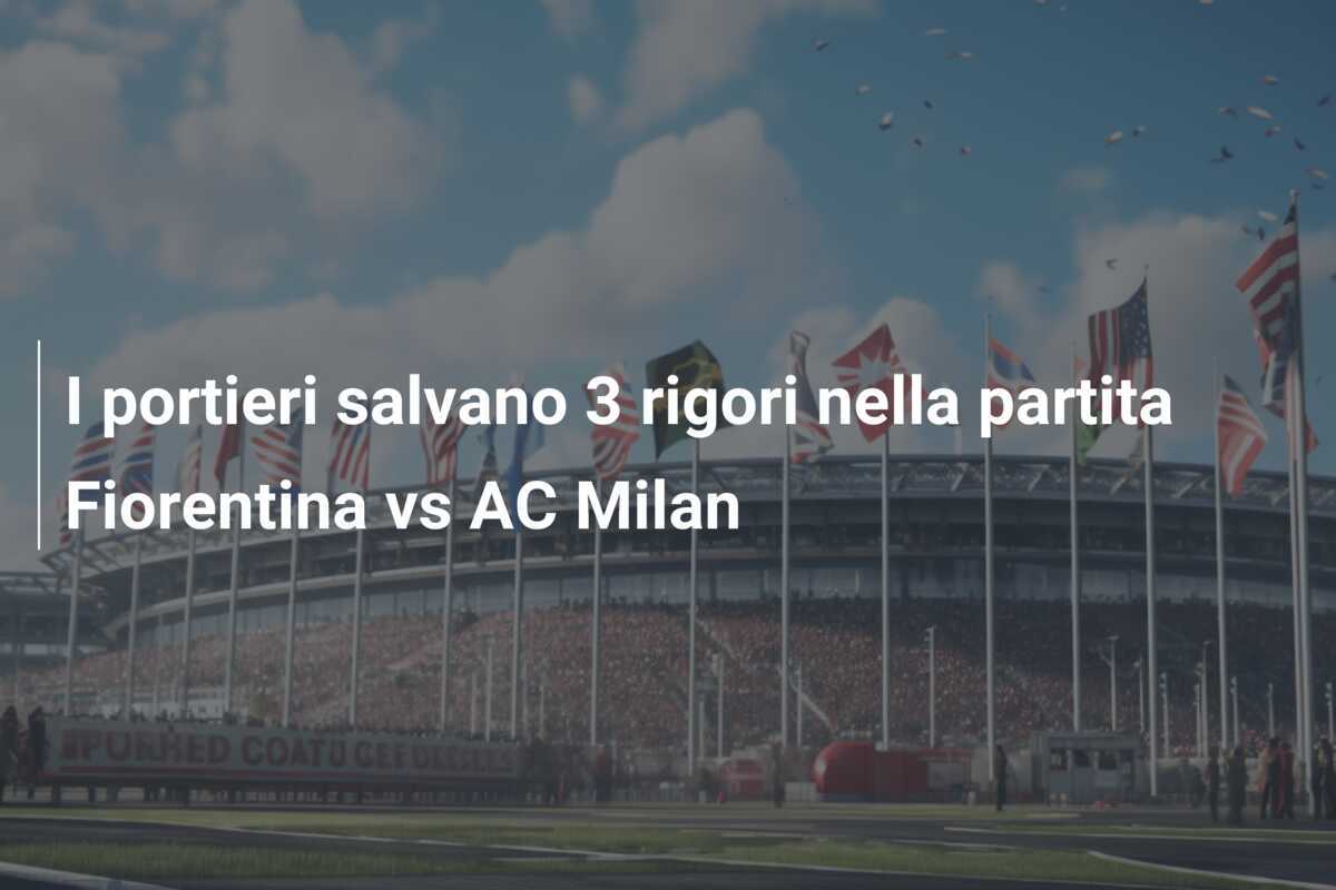 I portieri salvano 3 rigori nella partita Fiorentina vs AC Milan