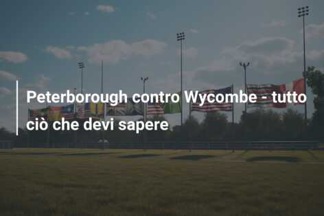 Peterborough contro Wycombe – tutto ciò che devi sapere