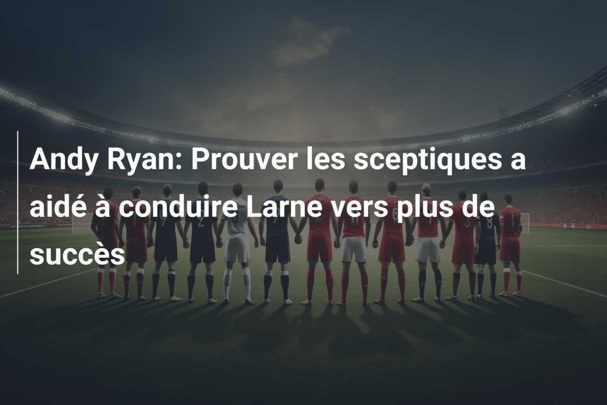 Andy Ryan: Prouver les sceptiques a aidé à conduire Larne vers plus de succès