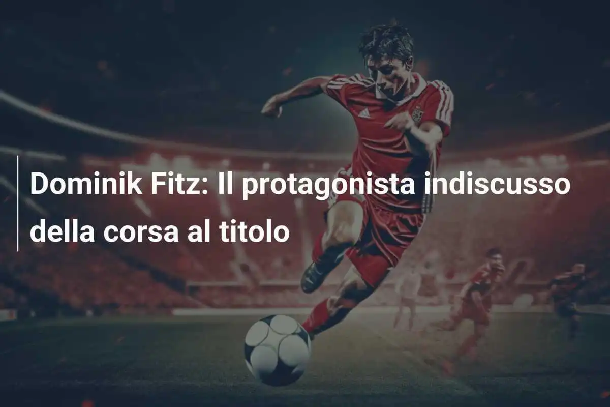 Dominik Fitz: Il protagonista indiscusso della corsa al titolo