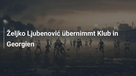 Željko Ljubenović übernimmt Klub in Georgien