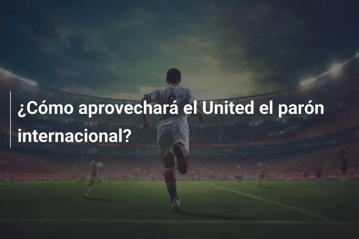 ¿Cómo aprovechará el United el parón internacional?