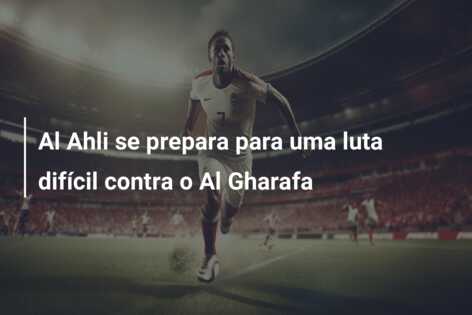 Al Ahli se prepara para uma luta difícil contra o Al Gharafa