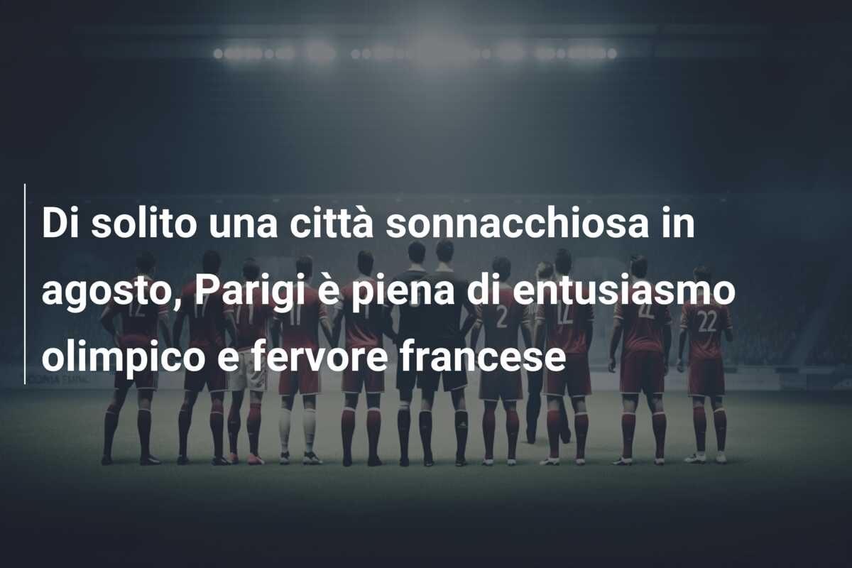 Di solito una città sonnacchiosa in agosto, Parigi è piena di entusiasmo olimpico e fervore francese
