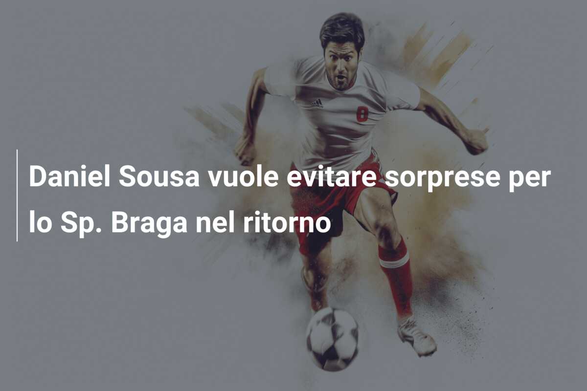 Daniel Sousa vuole evitare sorprese per lo Sp. Braga nel ritorno