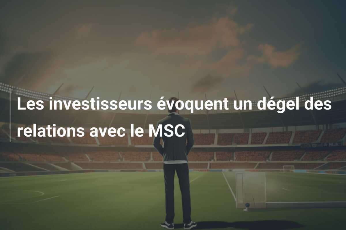 Les investisseurs évoquent un dégel des relations avec le MSC