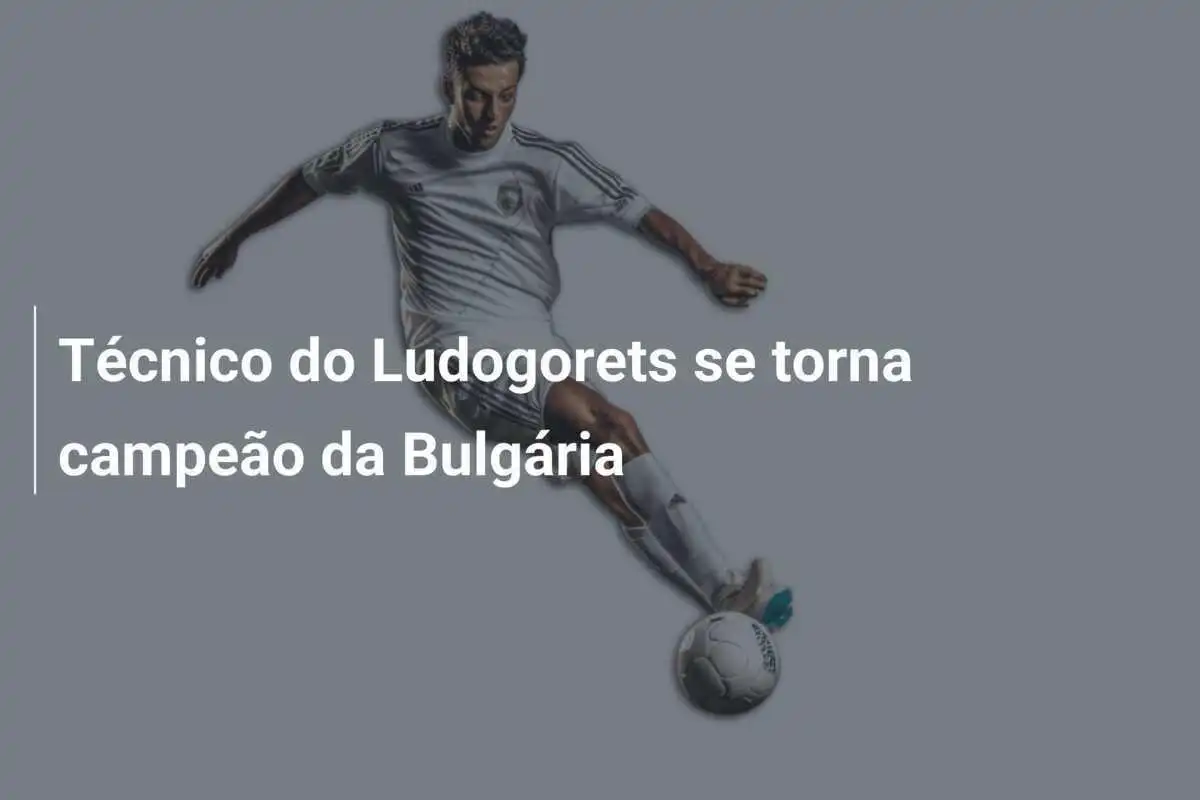 Técnico do Ludogorets se torna campeão da Bulgária