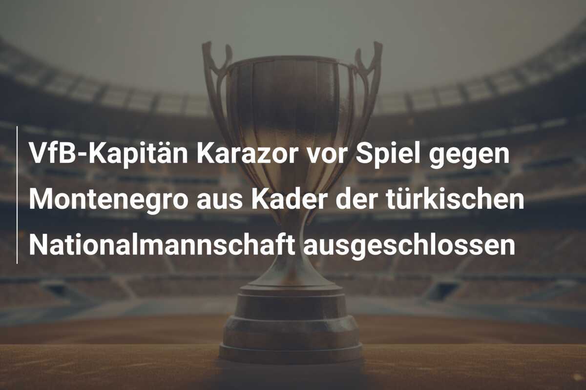 VfB-Kapitän Karazor vor Spiel gegen Montenegro aus Kader der türkischen Nationalmannschaft ausgeschlossen