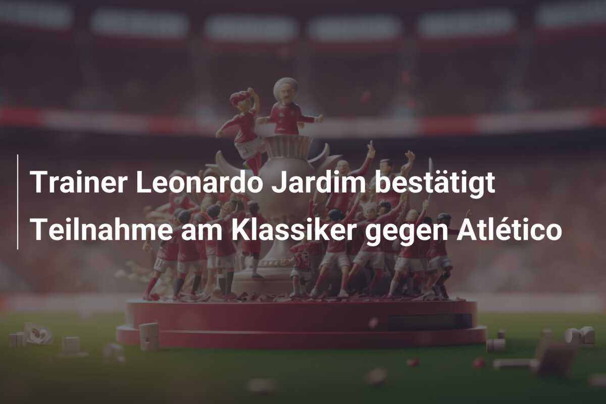 Trainer Leonardo Jardim bestätigt Teilnahme am Klassiker gegen Atlético