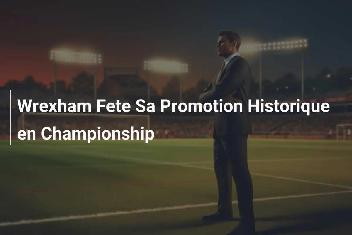 Wrexham Fete Sa Promotion Historique en Championship