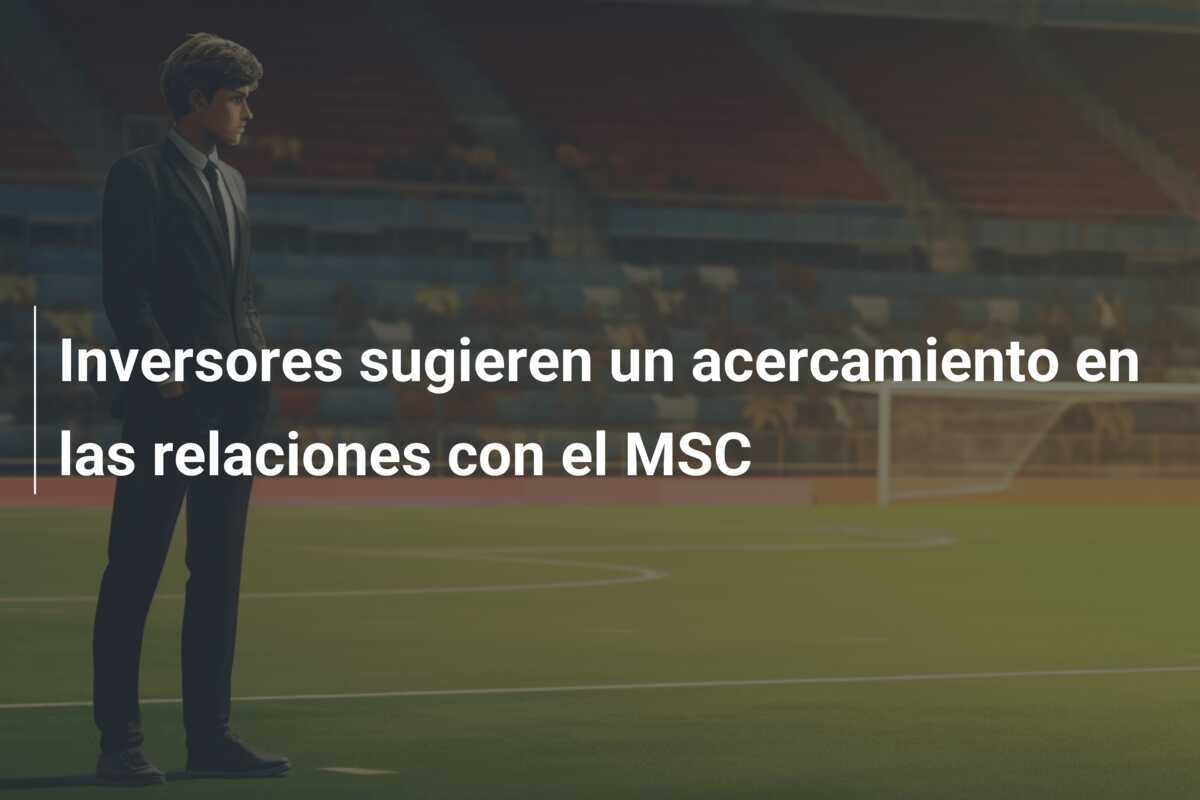 Inversores sugieren un acercamiento en las relaciones con el MSC