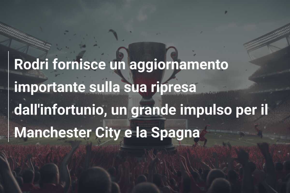 Rodri fornisce un aggiornamento importante sulla sua ripresa dall'infortunio, un grande impulso per il Manchester City e la Spagna