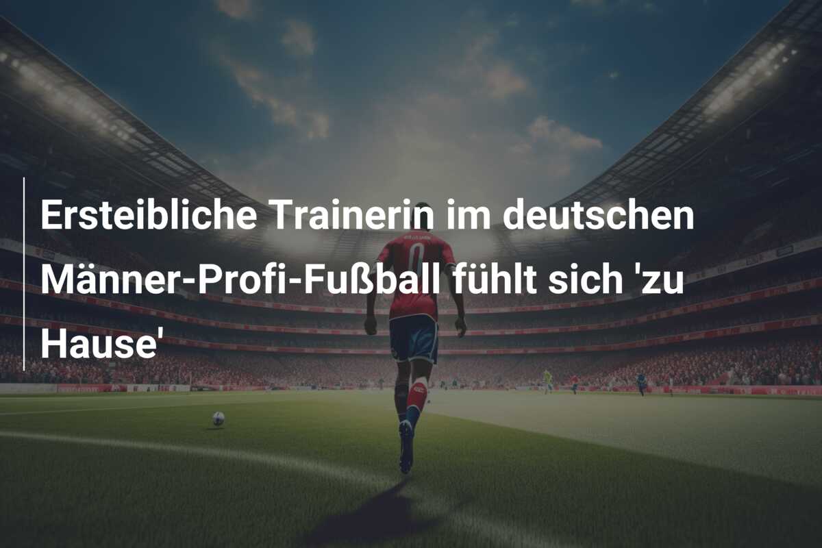 Ersteibliche Trainerin im deutschen Männer-Profi-Fußball fühlt sich ‘zu Hause’