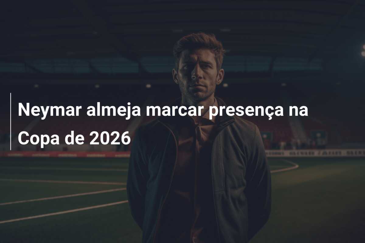 Neymar almeja marcar presença na Copa de 2026