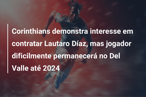 Corinthians demonstra interesse em contratar Lautaro Díaz, mas jogador dificilmente permanecerá no Del Valle até 2024