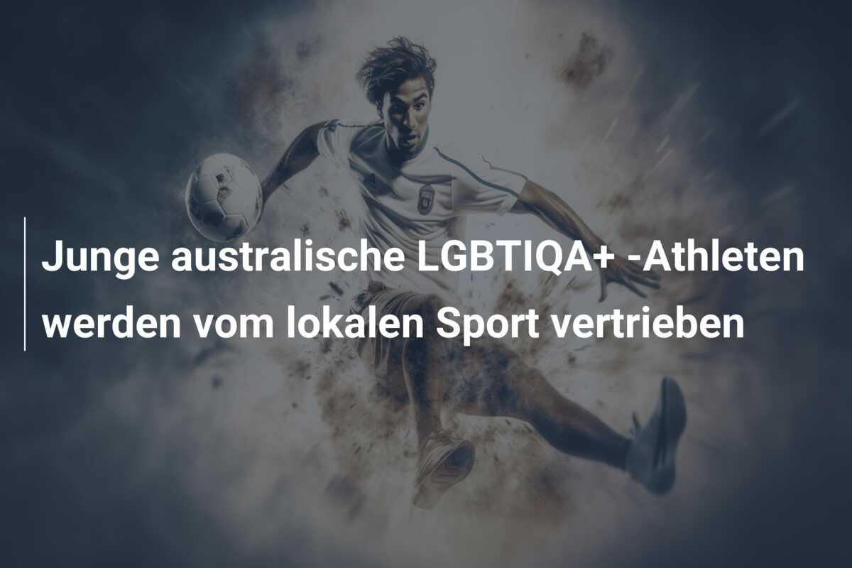Junge australische LGBTIQA+ -Athleten werden vom lokalen Sport vertrieben