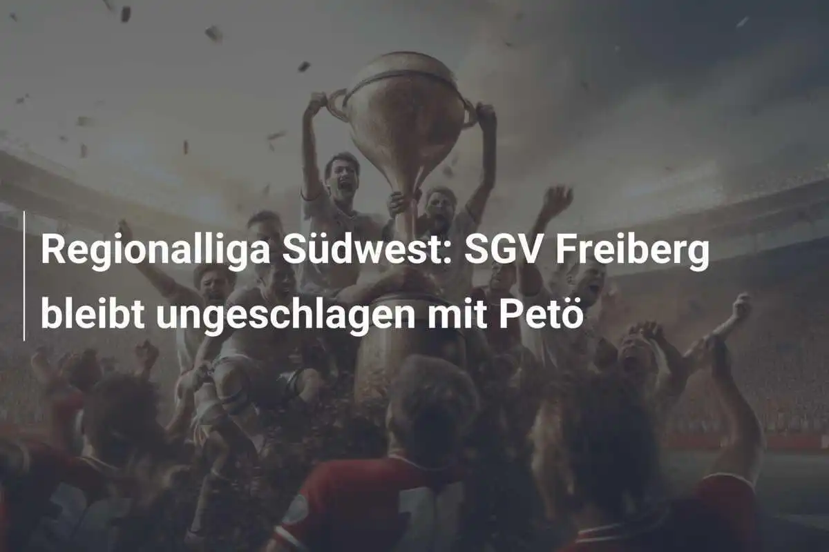 Regionalliga Südwest: SGV Freiberg bleibt ungeschlagen mit Petö