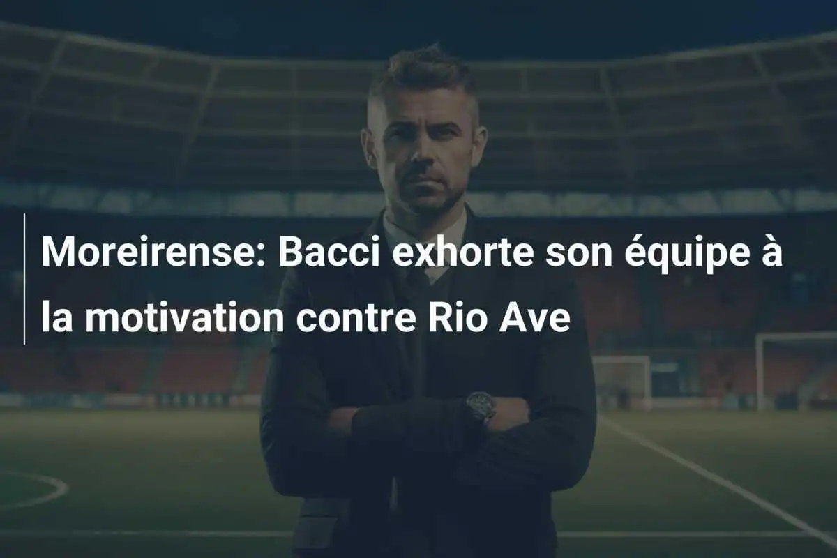 Moreirense: Bacci exhorte son équipe à la motivation contre Rio Ave