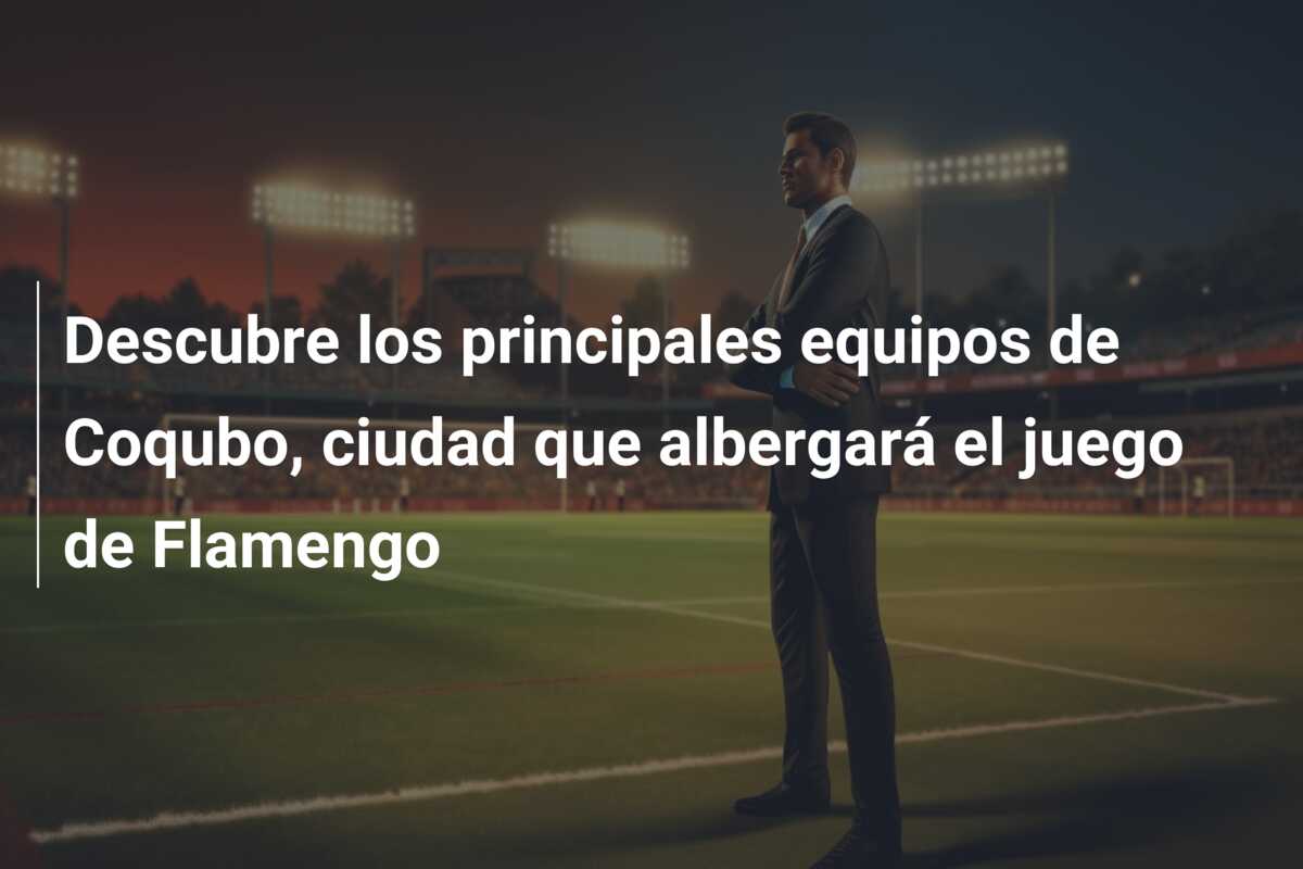 Descubre los principales equipos de Coqubo, ciudad que albergará el juego de Flamengo