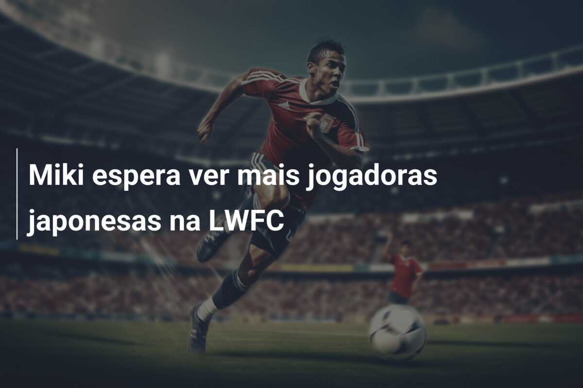 Miki espera ver mais jogadoras japonesas na LWFC