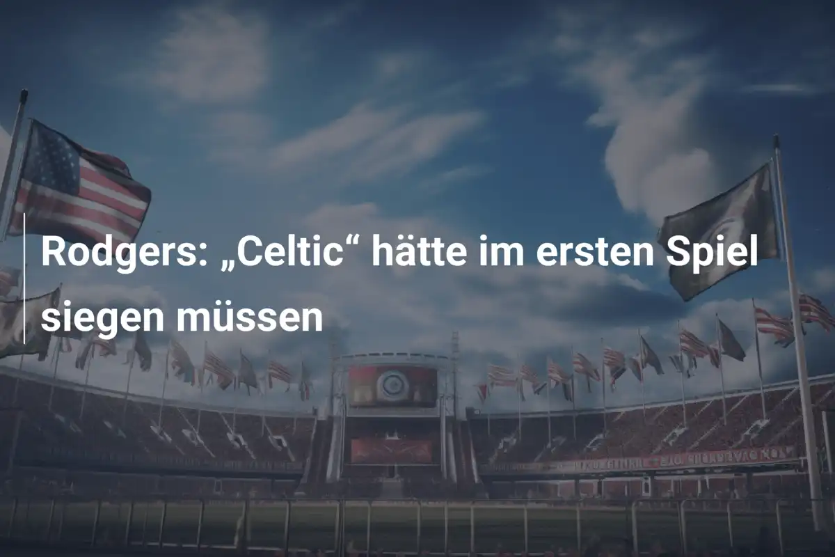 Rodgers: „Celtic“ hätte im ersten Spiel siegen müssen