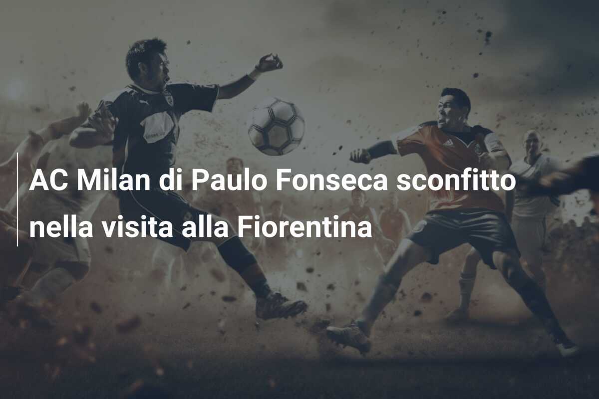 AC Milan di Paulo Fonseca sconfitto nella visita alla Fiorentina