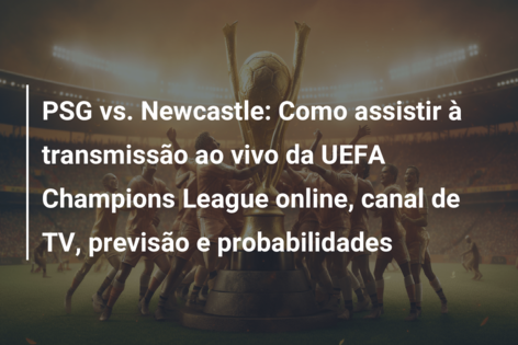 PSG x Newcastle Ao Vivo - Tudo sobre o jogo da Champions League