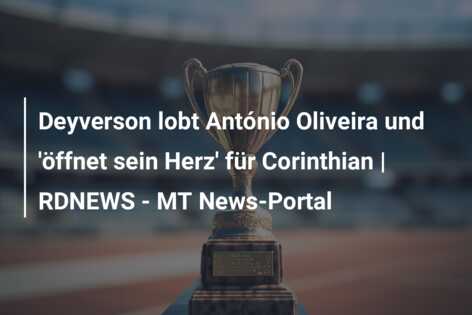Deyverson lobt António Oliveira und ‘öffnet sein Herz’ für Corinthian | RDNEWS – MT News-Portal