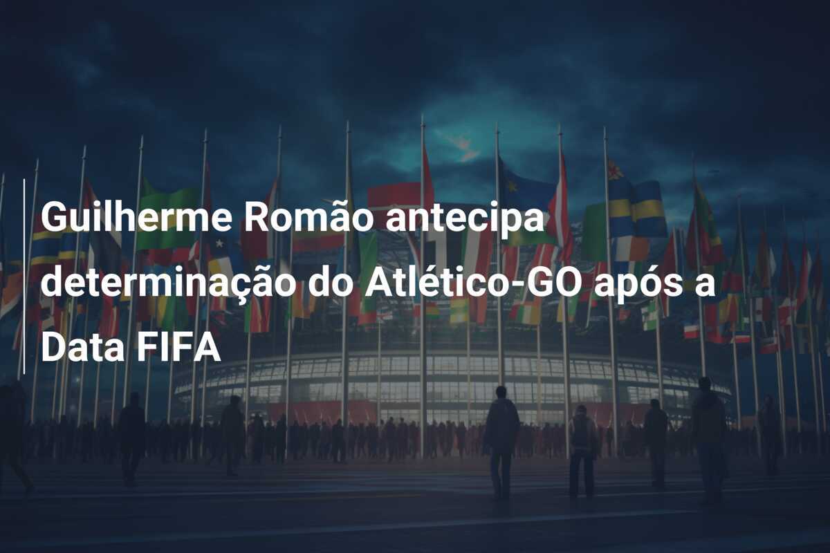 Guilherme Romão antecipa determinação do Atlético-GO após a Data FIFA