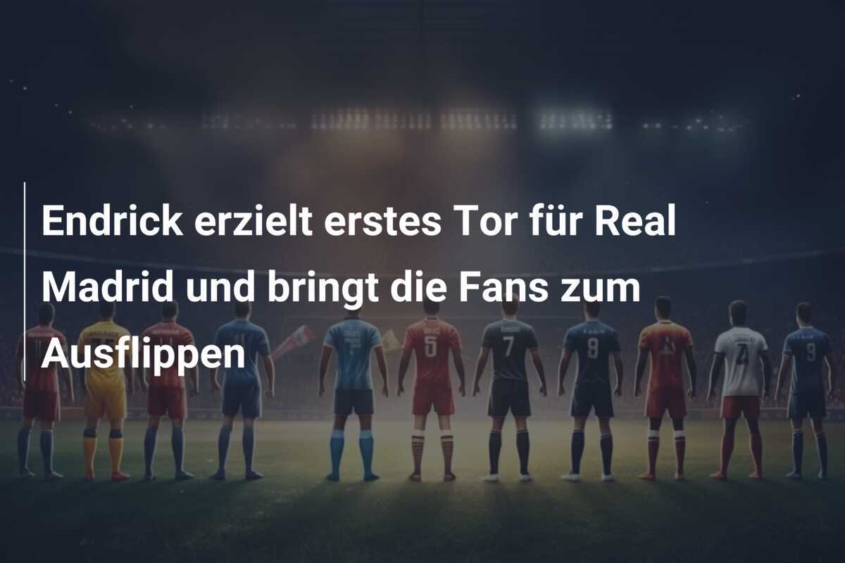 Endrick erzielt erstes Tor für Real Madrid und bringt die Fans zum Ausflippen