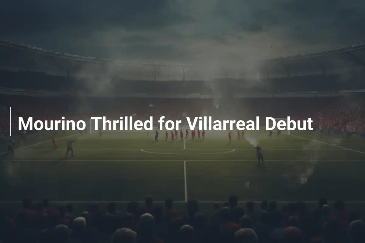 Mourino Entusiasta per l'Esordio al Villarreal: 'Pronto a Dare Tutto'