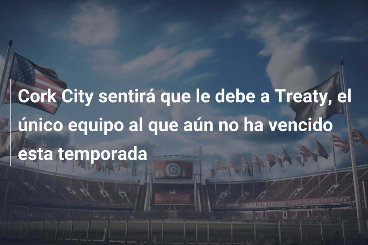 Cork City sentirá que le debe a Treaty, el único equipo al que aún no ha vencido esta temporada