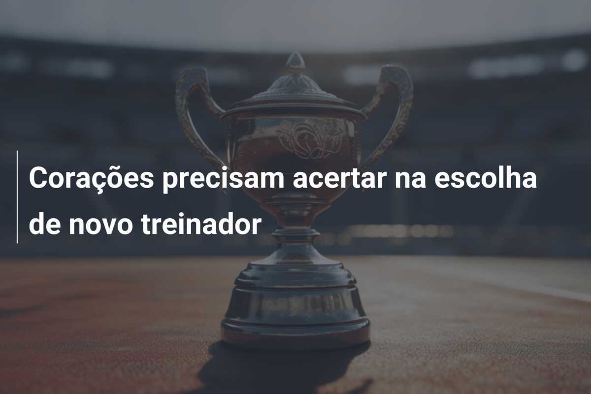Corações precisam acertar na escolha de novo treinador