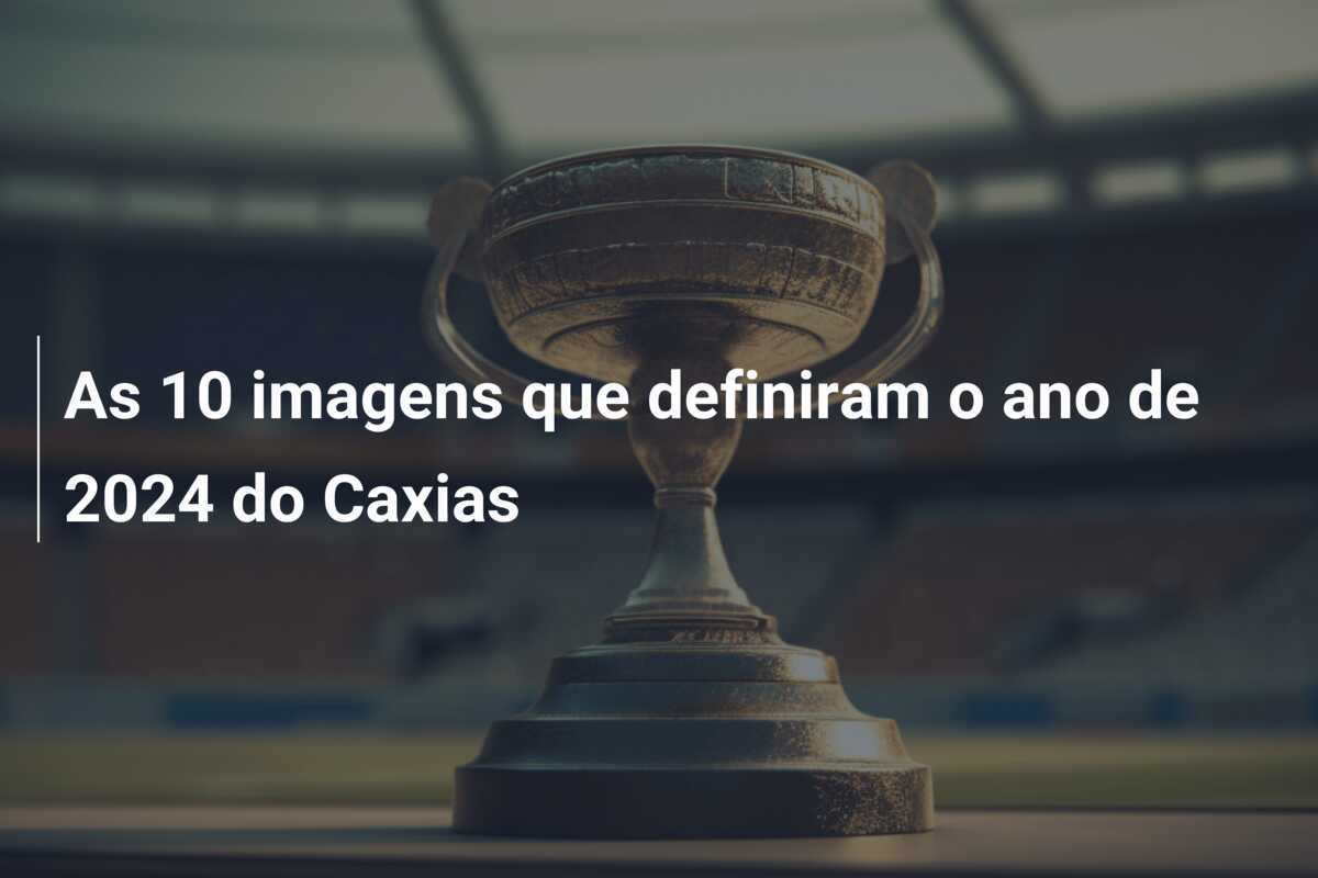 As 10 imagens que definiram o ano de 2024 do Caxias