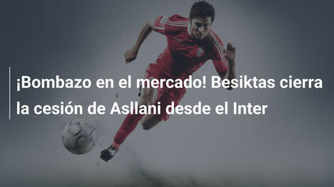 ¡Bombazo en el mercado! Besiktas cierra la cesión de Asllani desde el Inter