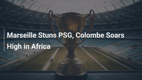Marseille Stupisce il PSG, Colombe Brilla in Africa