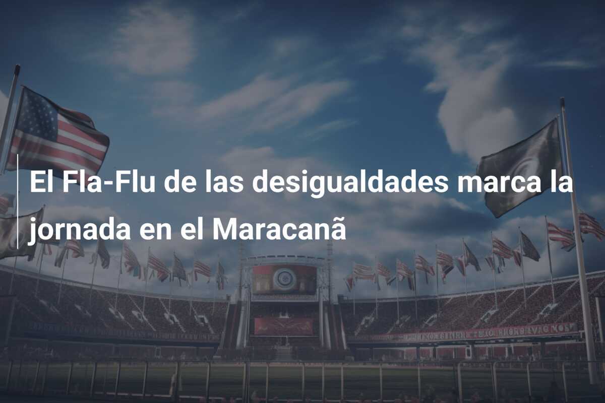 El Fla-Flu de las desigualdades marca la jornada en el Maracanã