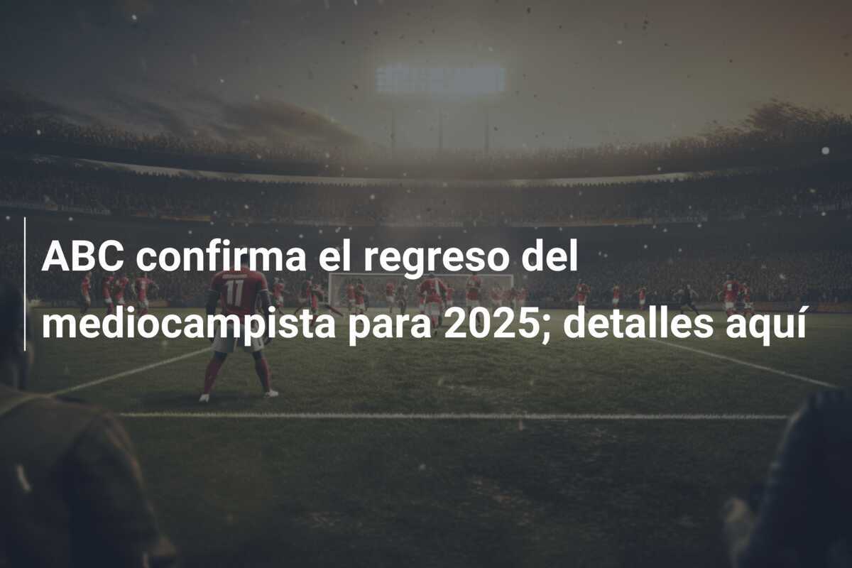 ABC confirma el regreso del mediocampista para 2025; detalles aquí