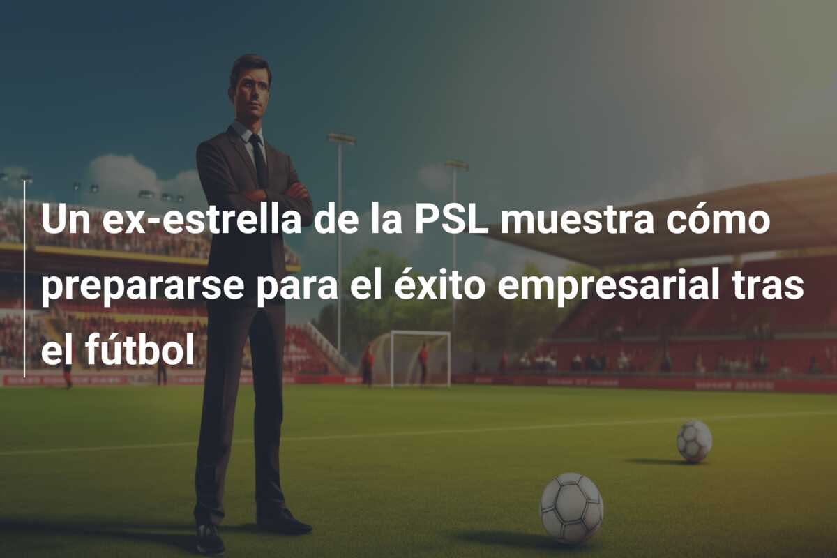 Un ex-estrella de la PSL muestra cómo prepararse para el éxito empresarial tras el fútbol