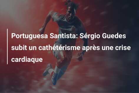 Portuguesa Santista: Sérgio Guedes subit un cathétérisme après une crise cardiaque