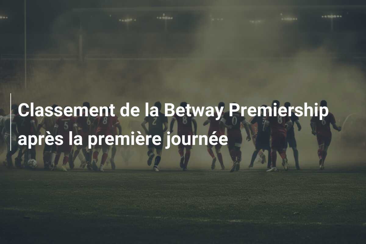 Classement de la Betway Premiership après la première journée