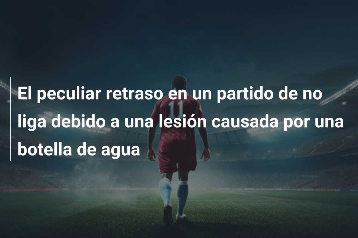 El peculiar retraso en un partido de no liga debido a una lesión causada por una botella de agua