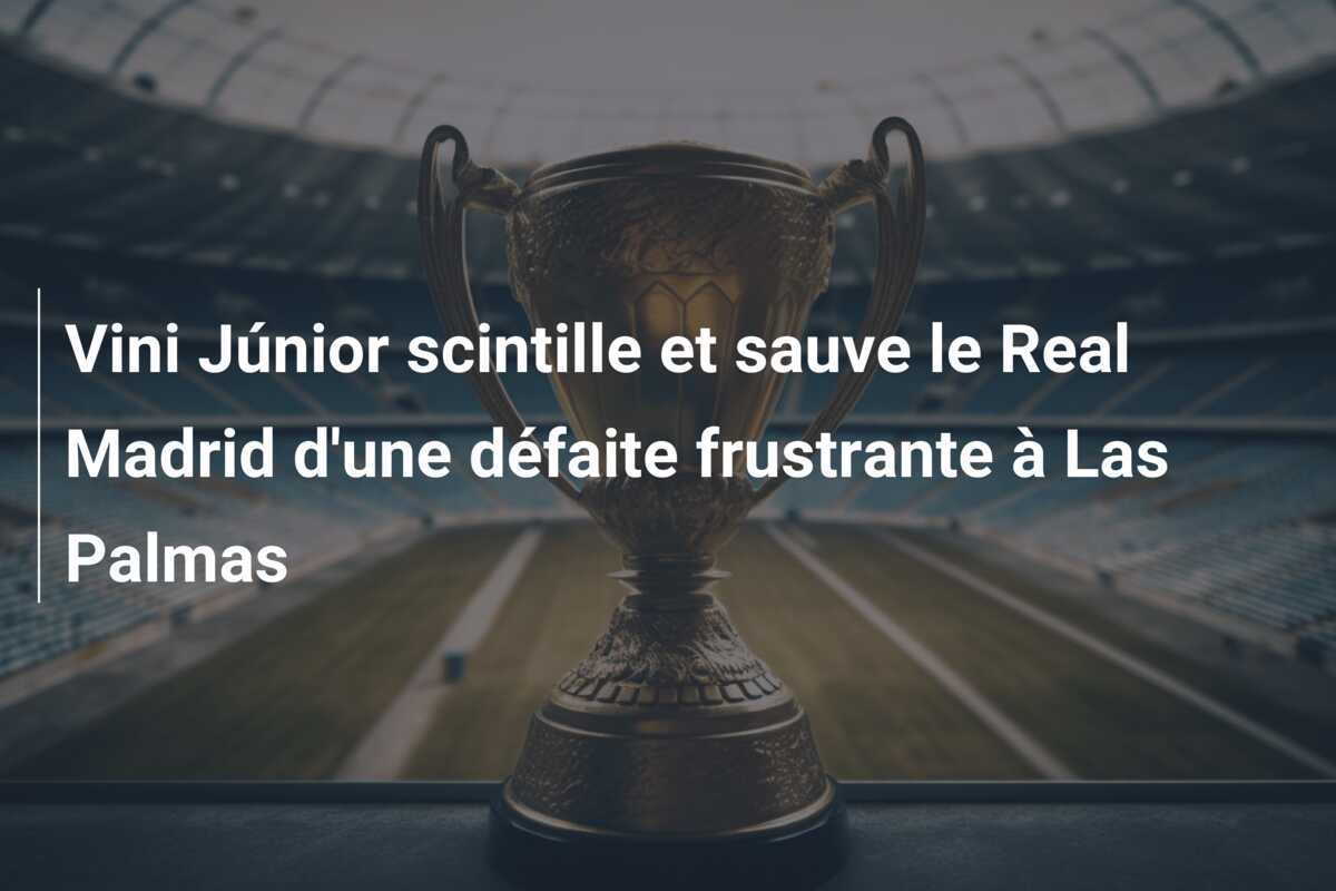 Vini Júnior scintille et sauve le Real Madrid d’une défaite frustrante à Las Palmas
