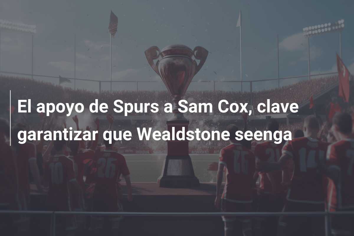 El apoyo de Spurs a Sam Cox, clave garantizar que Wealdstone seenga